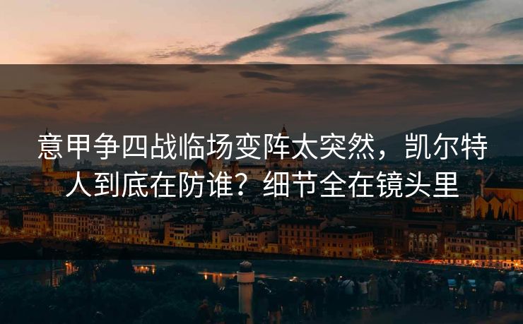 意甲争四战临场变阵太突然，凯尔特人到底在防谁？细节全在镜头里